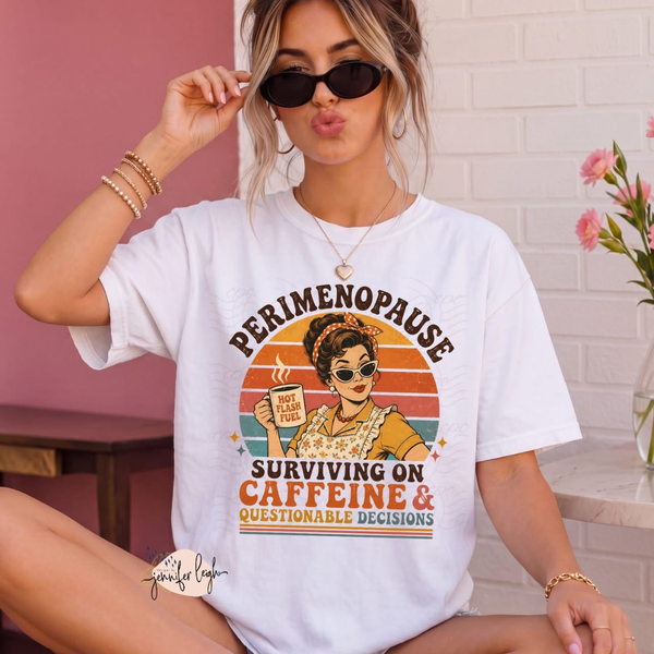 Perimenopause: Surviving on Caffeine & Questionable Decisions Tee or Crewneck