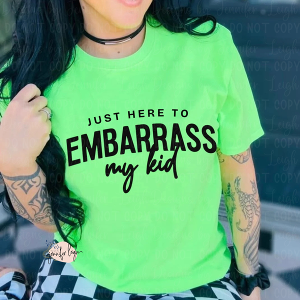 Just Here to Embarrass My Kid Tee